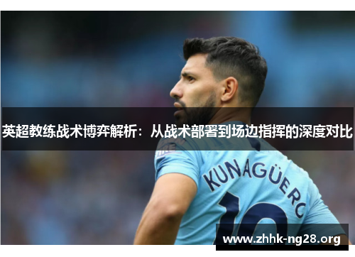 英超教练战术博弈解析：从战术部署到场边指挥的深度对比