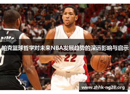 帕克篮球哲学对未来NBA发展趋势的深远影响与启示