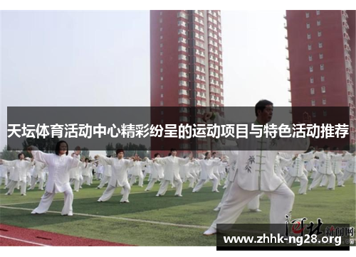 天坛体育活动中心精彩纷呈的运动项目与特色活动推荐