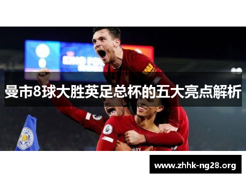 曼市8球大胜英足总杯的五大亮点解析