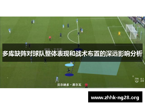 多库缺阵对球队整体表现和战术布置的深远影响分析