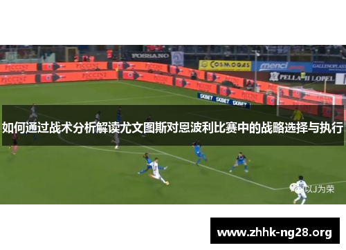如何通过战术分析解读尤文图斯对恩波利比赛中的战略选择与执行