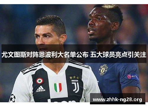 尤文图斯对阵恩波利大名单公布 五大球员亮点引关注