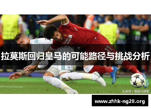 拉莫斯回归皇马的可能路径与挑战分析