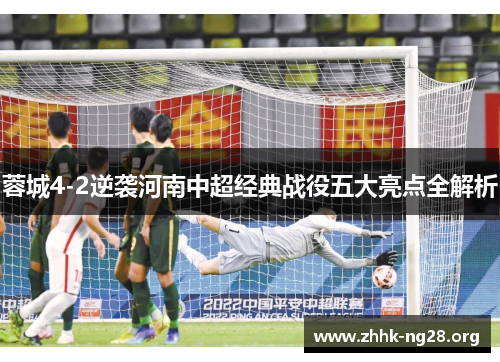 蓉城4-2逆袭河南中超经典战役五大亮点全解析