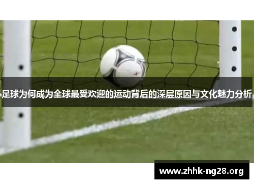 足球为何成为全球最受欢迎的运动背后的深层原因与文化魅力分析