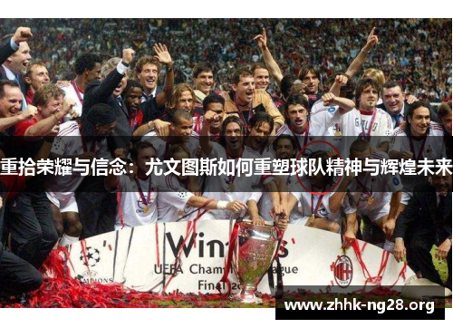 重拾荣耀与信念：尤文图斯如何重塑球队精神与辉煌未来