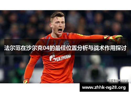 法尔范在沙尔克04的最佳位置分析与战术作用探讨