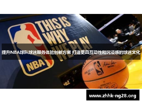 提升NBA球队球迷服务体验创新方案 打造更具互动性和沉浸感的球迷文化 提升NBA球队球迷服务体验创新方案 打造更具互动性和沉浸感的球迷文化