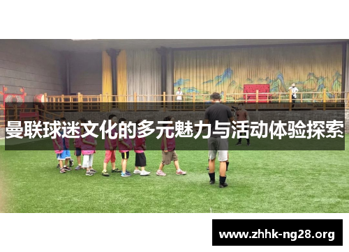 曼联球迷文化的多元魅力与活动体验探索